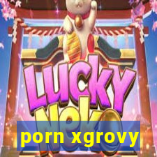 porn xgrovy